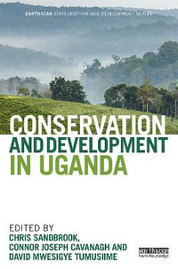 Conservation and Development in Uganda : Earthscan Conservation and Development - Chris Sandbrook