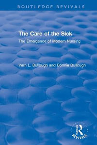 The Care of the Sick : The Emergence of Modern Nursing - Vern L. Bullough