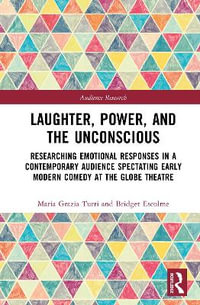 Laughter, Power, and the Unconscious : Researching Emotional Responses in a Contemporary Audience Spectating Early Modern Comedy at Shakespeare's Globe - Bridget Escolme