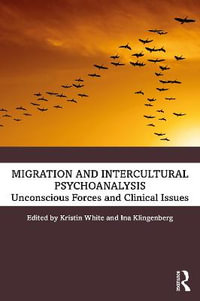 Migration and Intercultural Psychoanalysis : Unconscious Forces and Clinical Issues - Kristin White