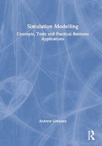 Simulation Modelling : Concepts, Tools and Practical Business Applications - Andrew  Greasley