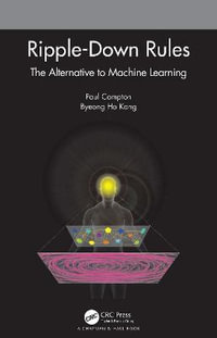 Ripple-Down Rules : The Alternative to Machine Learning - Paul Compton