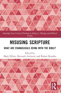 Misusing Scripture : What are Evangelicals Doing with the Bible? - Kenneth Atkinson