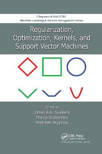 Regularization, Optimization, Kernels, and Support Vector Machines : Chapman & Hall/CRC Machine Learning & Pattern Recognition - Johan A.K. Suykens
