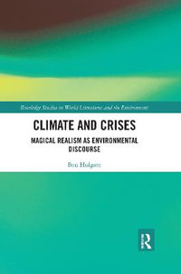 Climate and Crises : Magical Realism as Environmental Discourse - Ben Holgate