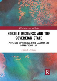 Hostile Business and the Sovereign State : Privatized Governance, State Security and International Law - Michael J.  Strauss
