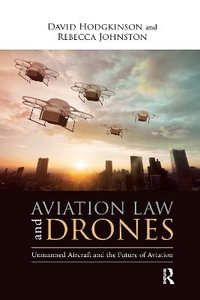 Aviation Law and Drones : Unmanned Aircraft and the Future of Aviation - David Hodgkinson