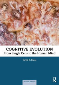 Cognitive Evolution : From Single Cells to the Human Mind - David B.  Boles