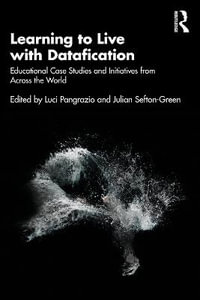 Learning to Live with Datafication : Educational Case Studies and Initiatives from Across the World - Luci Pangrazio
