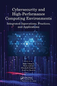 Cybersecurity and High-Performance Computing Environments : Integrated Innovations, Practices, and Applications - Kuan-Ching Li