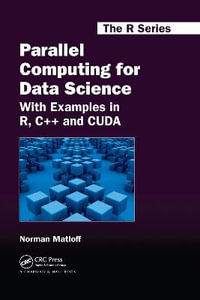 Parallel Computing for Data Science : With Examples in R, C++ and CUDA - Norman Matloff