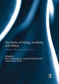 The Politics of Hiding, Invisibility, and Silence : Between Absence and Presence - James Robinson