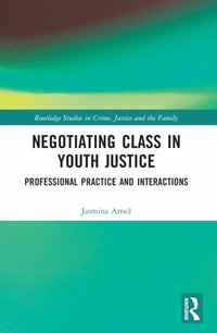 Negotiating Class in Youth Justice : Professional Practice and Interactions - Jasmina Arnez