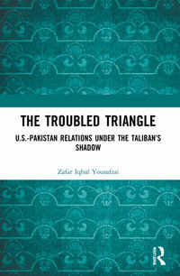 The Troubled Triangle : US-Pakistan Relations under the Taliban's Shadow - Zafar Iqbal Yousafzai