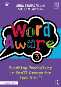 Word Aware 3 : Teaching Vocabulary in Small Groups for Ages 6 to 11 - Anna Branagan