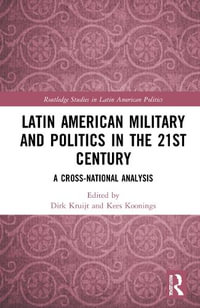 Latin American Military and Politics in the Twenty-first Century : A Cross-National Analysis - Dirk Kruijt