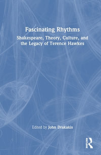 Fascinating Rhythms : Shakespeare, Theory, Culture, and the Legacy of Terence Hawkes - John Drakakis