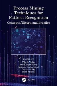 Process Mining Techniques for Pattern Recognition : Concepts, Theory, and Practice - Vikash Yadav