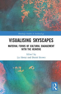 Visualising Skyscapes : Material Forms of Cultural Engagement with the Heavens - Daniel Brown