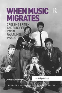 When Music Migrates : Crossing British and European Racial Faultlines, 1945?2010 - Jon Stratton