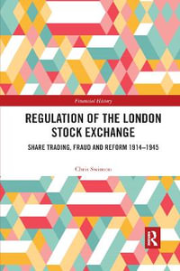 Regulation of the London Stock Exchange : Share Trading, Fraud and Reform 1914-1945 - Chris Swinson