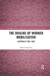 The Origins of Worker Mobilisation : Australia 1788-1850 - Michael Quinlan