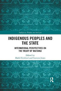 Indigenous Peoples and the State : International Perspectives on the Treaty of Waitangi - Carwyn Jones