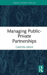 Managing Public-Private Partnerships : Routledge Masters in Public Management - Carsten  Greve