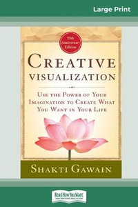 Creative Visualization : Use The Power of Your Imagination to Create What You Want In Your Life (16pt Large Print Edition) - Shakti Gawain