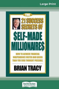 The 21 Success Secrets of Self-Made Millionaires : How to Achieve Financial Independence Faster and Easier than You Ever Thought Possible (16pt Large Print Edition) - Brian Tracy