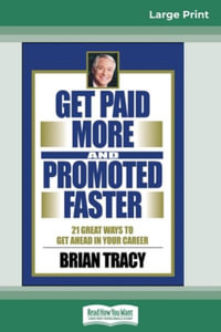 Get Paid More And Promoted Faster : 21 Great Ways to Get Ahead In Your Career (16pt Large Print Edition) - Brian Tracy