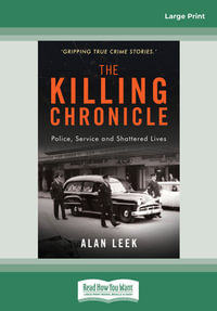 The Killing Chronicle : Police Service and Shattered Lives - Alan Leek