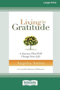 Living in Gratitude : A Journey That Will Change Your Life (16pt Large Print Edition) - Angeles Arrien