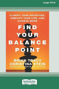 Find Your Balance Point : Clarify Your Priorities, Simplify Your Life, and Achieve More [Standard Large Print 16 Pt Edition] - Brian Tracy