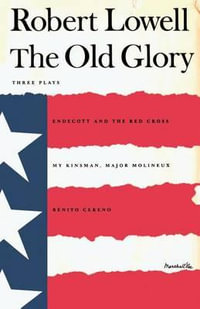 The Old Glory : Endecott and the Red Cross; My Kinsman, Major Molineux; And Benito Cereno - Robert Lowell