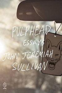 Pulphead : Essays - John Jeremiah Sullivan