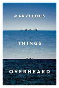 Marvelous Things Overheard - ANGE MLINKO