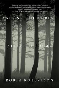 Sailing the Forest : Selected Poems - Robin Robertson