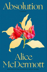 Absolution : A Novel - Alice McDermott