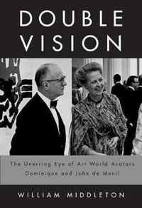 Double Vision : The Unerring Eye of Art World Avatars Dominique and John de Menil - William Middleton