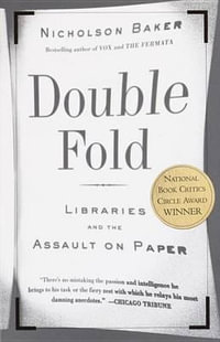 Double Fold : Libraries and the Assault on Paper - Nicholson Baker