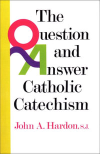 The Question and Answer Catholic Catechism : Doubleday Image Book - John Hardon