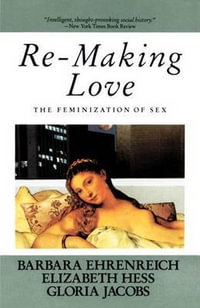 Re-Making Love : The Feminization Of Sex - Barbara Ehrenreich