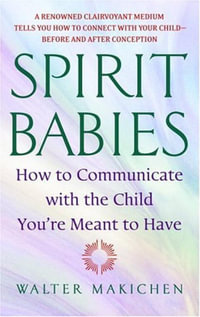 Spirit Babies : How to Communicate with the Child You're Meant to Have - Walter Makichen