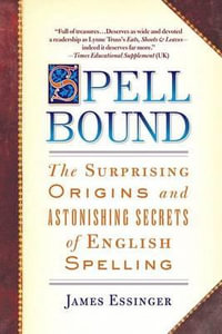 Spellbound : The Surprising Origins and Astonishing Secrets of English Spelling - James Essinger