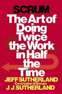 Scrum : The Art of Doing Twice the Work in Half the Time - Jeff Sutherland