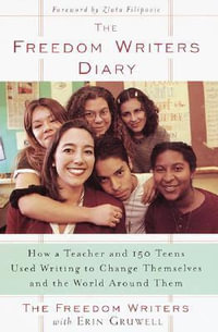 The Freedom Writers Diary : How a Teacher and 150 Teens Used Writing to Change Themselves and the World Around Them - Erin Gruwell