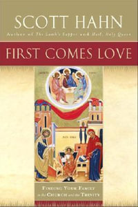 First Comes Love : Finding Your Family in the Church and the Trinity - Scott Hahn