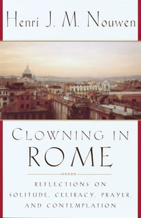 Clowning In Rome : Reflections on Solitude, Celibacy, Prayer, and Contemplation - Henri J. M. Nouwen