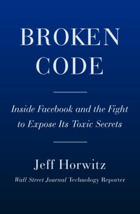 Broken Code : Inside Facebook and the Fight to Expose Its Harmful Secrets - Jeff Horwitz